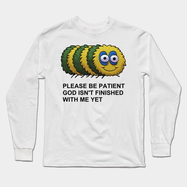 Please Be Patient, God Isn't Finished With Me Yet Long Sleeve T-Shirt by whitekitestrings